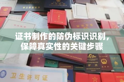 平顺证书制作的防伪标识识别，保障真实性的关键步骤